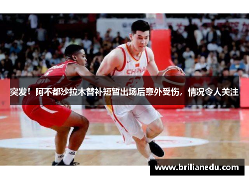 突发！阿不都沙拉木替补短暂出场后意外受伤，情况令人关注